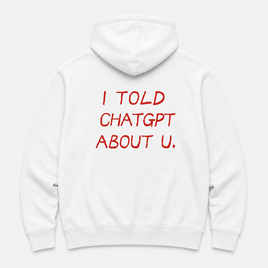 i told chat gpt - WHITE HOODIE