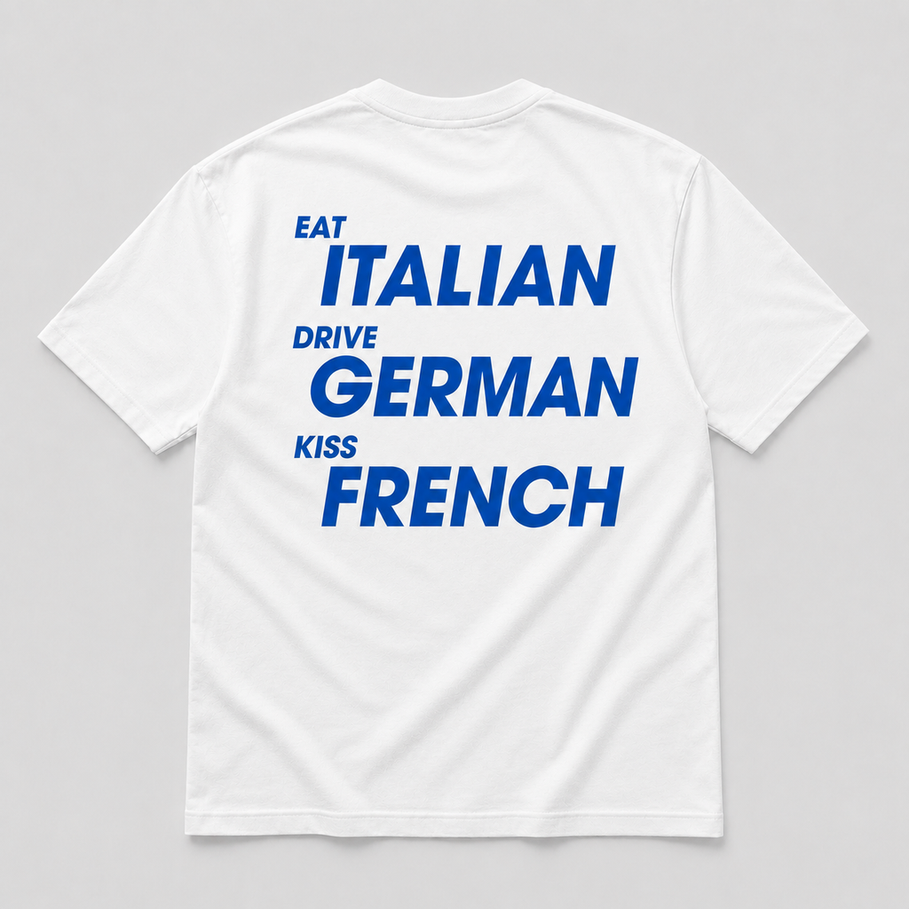 Eat italian Drive german Kiss french- WHITE TEE