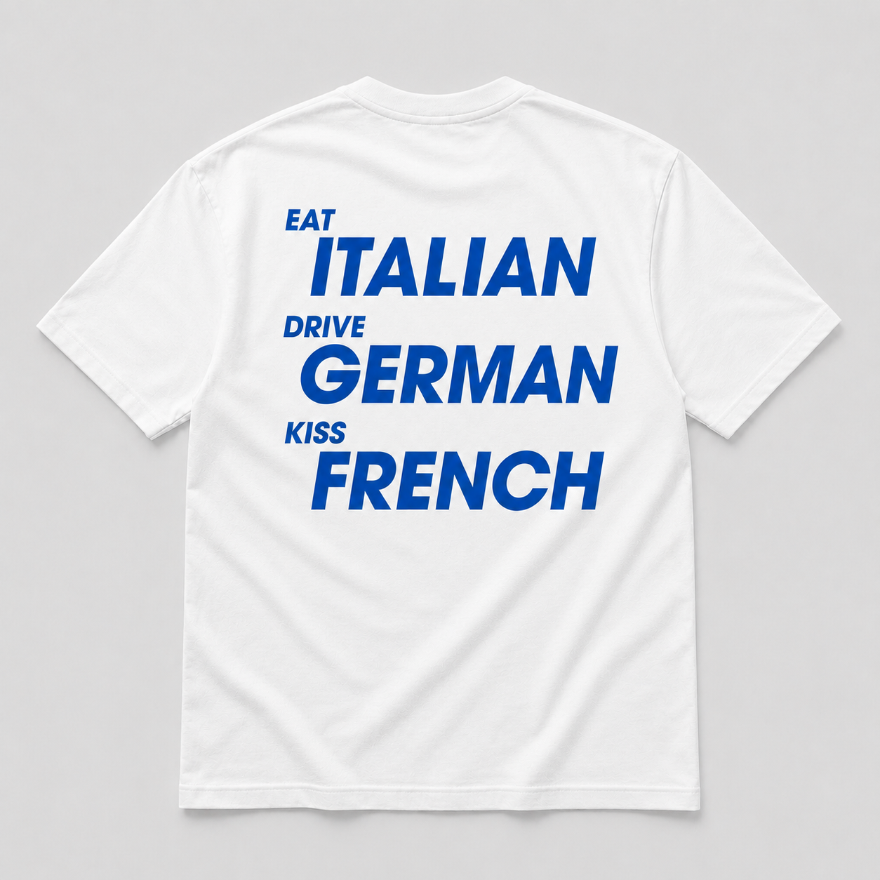 Eat italian Drive german Kiss french- WHITE TEE