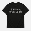 I need hug from bad bitch - TEE