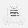 I Have to Be Successful Because I Like Expensive Shit - HOODIE — Biały — tył