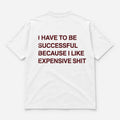 I Have to Be Successful Because I Like Expensive Shit - TEE — Biały — tył